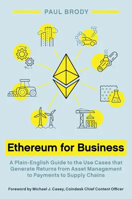Ethereum per le imprese: A Plain-English Guide to the Use Cases that Generate Returns from Asset Management to Payments to Supply Chains (Guida in parole povere ai casi d'uso che generano profitti, dalla gestione delle attività ai pagamenti alle catene di approvvigionamento) - Ethereum for Business: A Plain-English Guide to the Use Cases that Generate Returns from Asset Management to Payments to Supply Chains