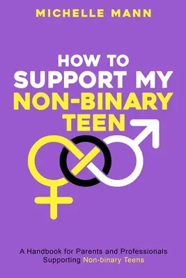 Come sostenere il mio adolescente non binario: Una guida per genitori e assistenti - How To Support My Non-Binary Teen: A Guide for Parents and Caregivers