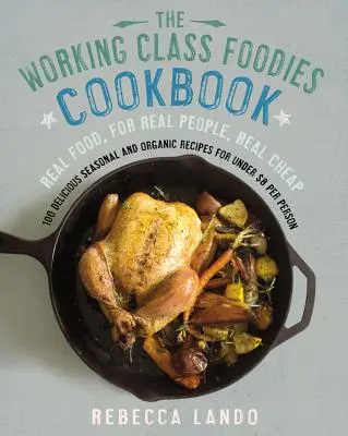 Working Class Foodies Cookbook - 100 deliziose ricette stagionali e biologiche per meno di 8 dollari a persona - Working Class Foodies Cookbook - 100 Delicious Seasonal and Organic Recipes for Under $8 per Person