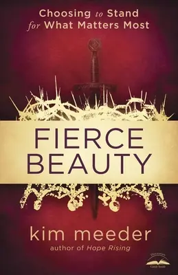 Bellezza feroce: Scegliere di sostenere ciò che conta di più - Fierce Beauty: Choosing to Stand for What Matters Most