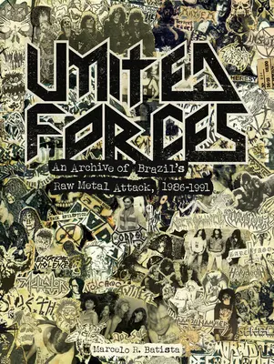 Forze Unite: Archivio dell'attacco brasiliano al metallo grezzo, 1986-1991 - United Forces: An Archive of Brazil's Raw Metal Attack, 1986-1991