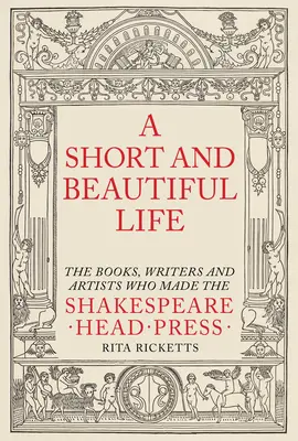 Una vita breve e bella: I libri, gli scrittori e gli artisti che hanno fatto la Shakespeare Head Press - A Short and Beautiful Life: The Books, Writers and Artists Who Made the Shakespeare Head Press