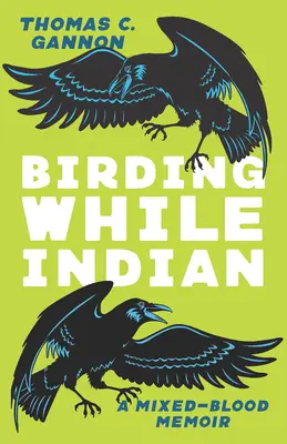 Uccellare mentre si è indiani: Memoria di un sangue misto - Birding While Indian: A Mixed-Blood Memoir