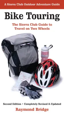 Cicloturismo: La guida del Sierra Club ai viaggi su due ruote - Bike Touring: The Sierra Club Guide to Travel on Two Wheels