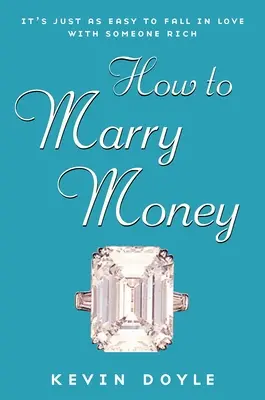Come sposare il denaro: è altrettanto facile innamorarsi di una persona ricca - How to Marry Money - It's Just as Easy to Fall in Love with Someone Rich