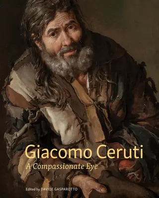 Giacomo Ceruti: Uno sguardo compassionevole - Giacomo Ceruti: A Compassionate Eye