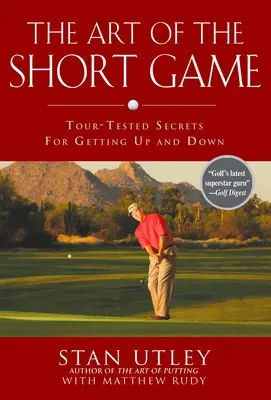 L'arte del gioco corto: Segreti collaudati per salire e scendere dal golf - The Art of the Short Game: Tour-Tested Secrets for Getting Up and Down