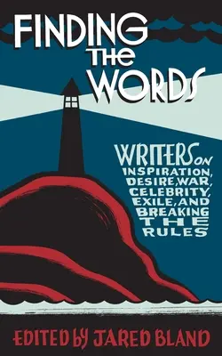 Trovare le parole: Scrittori su ispirazione, desiderio, guerra, celebrità, esilio e rottura delle regole - Finding the Words: Writers on Inspiration, Desire, War, Celebrity, Exile, and Breaking the Rules
