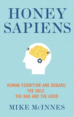 Miele Sapiens: Cognizione umana e zuccheri - Il brutto, il cattivo e il buono - Honey Sapiens: Human Cognition and Sugars - The Ugly, the Bad and the Good