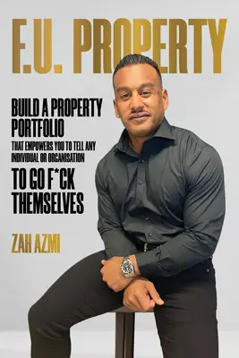 F.U. Property: Costruire un portafoglio immobiliare che vi permetta di mandare a quel paese qualsiasi individuo o organizzazione - F.U. Property: Build a Property Portfolio That Empowers You to Tell Any Individual or Organisation to Go F*ck Themselves