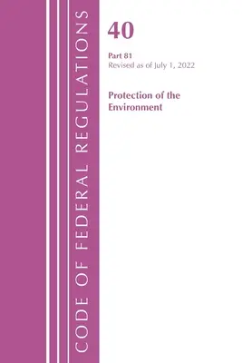 Codice dei regolamenti federali, Titolo 40 Protezione dell'ambiente 81, aggiornato al 1° luglio 2022 (Ufficio del registro federale (USA)). - Code of Federal Regulations, Title 40 Protection of the Environment 81, Revised as of July 1, 2022 (Office of the Federal Register (U S ))