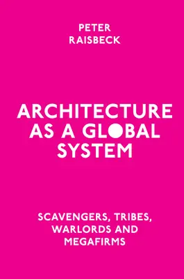L'architettura come sistema globale: Spazzini, tribù, signori della guerra e megafirme - Architecture as a Global System: Scavengers, Tribes, Warlords and Megafirms