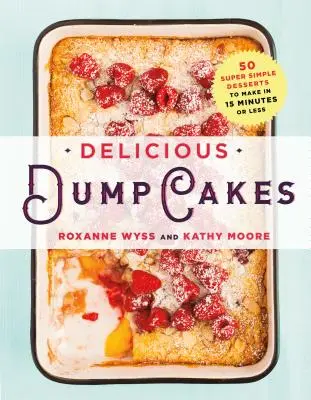 Deliziosi Dump Cakes: 50 dolci super semplici da preparare in 15 minuti o meno - Delicious Dump Cakes: 50 Super Simple Desserts to Make in 15 Minutes or Less
