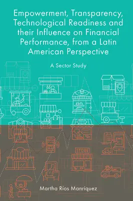 Empowerment, trasparenza, preparazione tecnologica e loro influenza sulla performance finanziaria, da una prospettiva latinoamericana: Uno studio settoriale - Empowerment, Transparency, Technological Readiness and Their Influence on Financial Performance, from a Latin American Perspective: A Sector Study