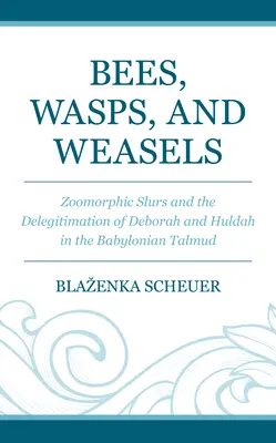Api, vespe e donnole: Gli insulti zoomorfi e la delegittimazione di Deborah e Huldah nel Talmud babilonese - Bees, Wasps, and Weasels: Zoomorphic Slurs and the Delegitimation of Deborah and Huldah in the Babylonian Talmud