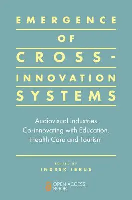 Emersione di sistemi di innovazione incrociata: Industrie audiovisive che co-innovano con l'istruzione, la sanità e il turismo - Emergence of Cross-Innovation Systems: Audiovisual Industries Co-Innovating with Education, Health Care and Tourism