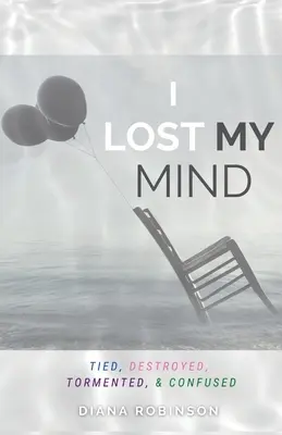 Ho perso la testa: Legato, distrutto, tormentato e confuso - I Lost My Mind: Tied, Destroyed, Tormented, & Confused