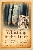 Whistling in the Dark - Un'infanzia nella foresta di Dean negli anni '40 - Whistling in the Dark - A Forest of Dean Girlhood in the 1940s