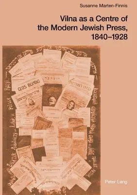 Vilna come centro della stampa ebraica moderna, 1840-1928; aspirazioni, sfide e progressi - Vilna as a Centre of the Modern Jewish Press, 1840-1928; Aspirations, Challenges, and Progress