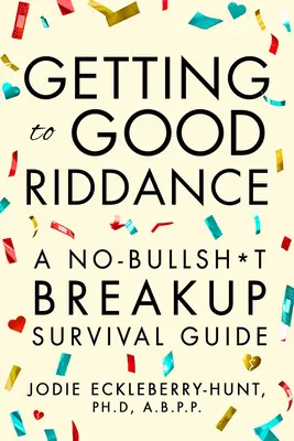 Arrivare alla buona fine: Una guida di sopravvivenza alla rottura senza stronzate - Getting to Good Riddance: A No-Bullsh*t Breakup Survival Guide