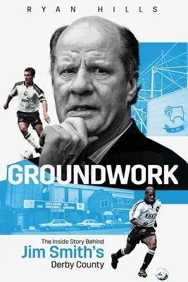 Groundwork: La storia interna del Derby County di Jim Smith - Groundwork: The Inside Story of Jim Smith's Derby County