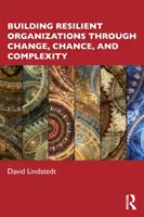 Costruire organizzazioni resilienti attraverso il cambiamento, il caso e la complessità - Building Resilient Organizations through Change, Chance, and Complexity