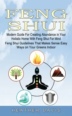 Feng Shui: Guida moderna per creare abbondanza nella vostra casa olistica con il Feng Shui per la mente (Linee guida del Feng Shui che fa sen - Feng Shui: Modern Guide For Creating Abundance in Your Holistic Home With Feng Shui For Mind (Feng Shui Guidelines That Makes Sen