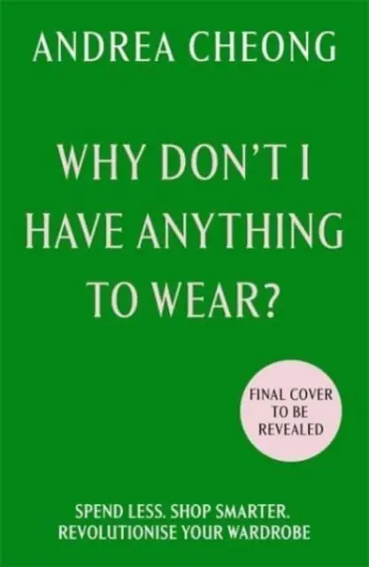 Perché non ho nulla da indossare? - Spendere meno. Acquisti più intelligenti. Rivoluziona il tuo guardaroba - Why Don't I Have Anything to Wear? - Spend Less. Shop Smarter. Revolutionise Your Wardrobe