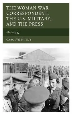 La donna corrispondente di guerra, l'esercito americano e la stampa: 1846-1947 - The Woman War Correspondent, the U.S. Military, and the Press: 1846-1947