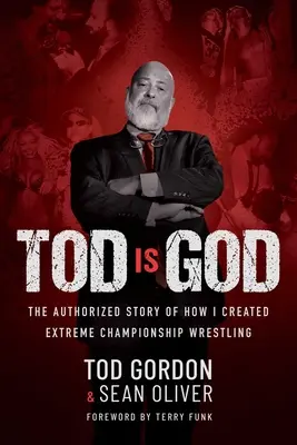 Tod è Dio: La storia autorizzata di come ho creato l'Extreme Championship Wrestling - Tod Is God: The Authorized Story of How I Created Extreme Championship Wrestling
