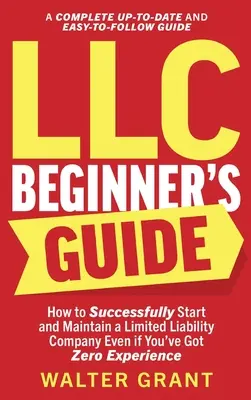 Guida per principianti alla LLC: Come avviare e gestire con successo una società a responsabilità limitata anche se non si ha esperienza (Guida completa alla gestione di una società a responsabilità limitata). - LLC Beginner's Guide: How to Successfully Start and Maintain a Limited Liability Company Even if You've Got Zero Experience (A Complete Up-t