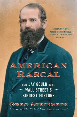 Il mascalzone americano: Come Jay Gould ha costruito la più grande fortuna di Wall Street - American Rascal: How Jay Gould Built Wall Street's Biggest Fortune