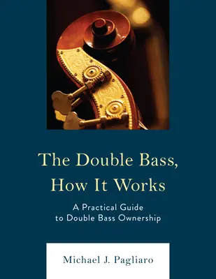 Il contrabbasso, come funziona: Guida pratica al possesso del contrabbasso - The Double Bass, How It Works: A Practical Guide to Double Bass Ownership
