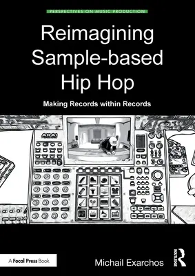 Reimagining Sample-Based Hip Hop: Fare dischi nei dischi - Reimagining Sample-Based Hip Hop: Making Records Within Records