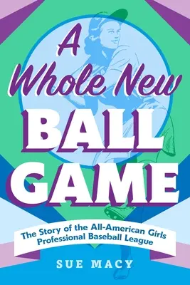 Un gioco di palla completamente nuovo: La storia della All-American Girls Professional Baseball League (Lega di Baseball Professionale Femminile) - A Whole New Ball Game: The Story of the All-American Girls Professional Baseball League