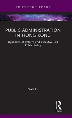 La pubblica amministrazione a Hong Kong: Dinamiche di riforma e politiche pubbliche guidate dall'esecutivo - Public Administration in Hong Kong: Dynamics of Reform and Executive-Led Public Policy