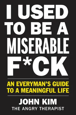 Ero un miserabile stronzo: Guida per tutti gli uomini a una vita piena di significato. - I Used to Be a Miserable F*ck: An Everyman's Guide to a Meaningful Life