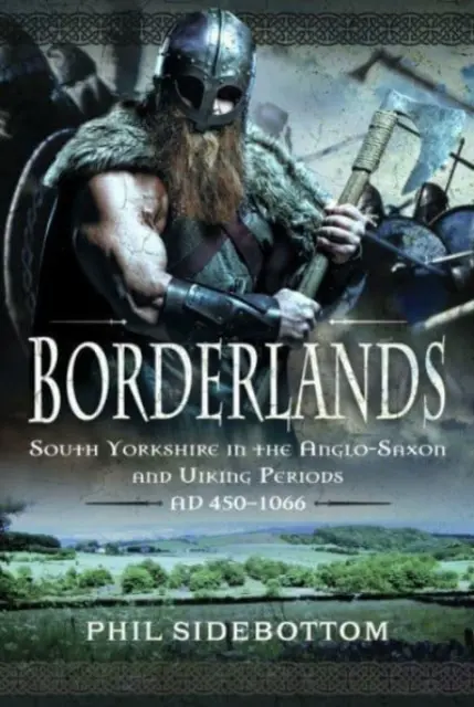 Terre di confine: Il South Yorkshire nel periodo anglosassone e vichingo. Ad 450-1066 - Borderlands: South Yorkshire in the Anglo-Saxon and Viking Periods. Ad 450-1066