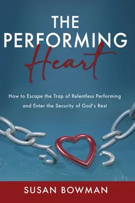 Il cuore performante: Come sfuggire alla trappola dell'esibizione incessante ed entrare nella sicurezza del riposo di Dio - The Performing Heart: How to escape the trap of relentless performing and enter the security of God's rest