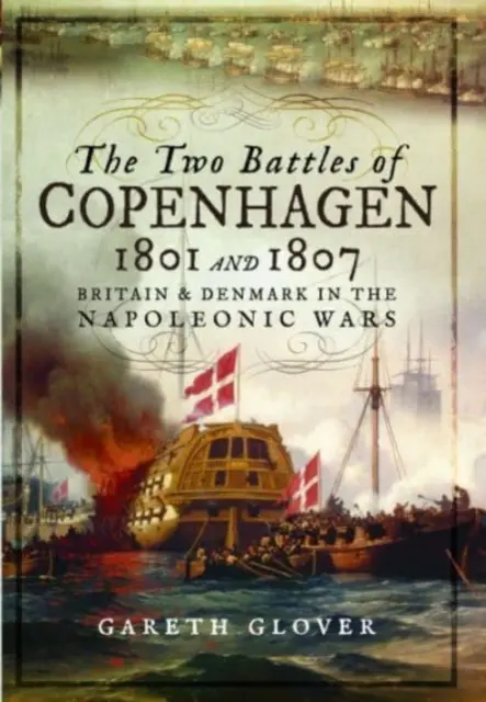 Le due battaglie di Copenaghen del 1801 e del 1807: Gran Bretagna e Danimarca nelle guerre napoleoniche - The Two Battles of Copenhagen 1801 and 1807: Britain and Denmark in the Napoleonic Wars