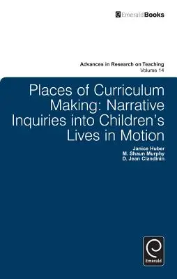 I luoghi del curricolo: Indagini narrative sulle vite dei bambini in movimento - Places of Curriculum Making: Narrative Inquiries Into Children's Lives in Motion