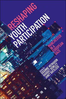 Rimodellare la partecipazione giovanile: Manchester in uno sguardo europeo - Reshaping Youth Participation: Manchester in a European Gaze
