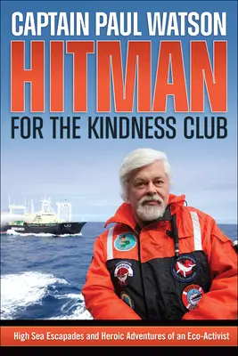 Hitman per il Club della Gentilezza: Fughe in alto mare e avventure eroiche di un ecoattivista - Hitman for the Kindness Club: High Seas Escapades and Heroic Adventures of an Eco-Activist