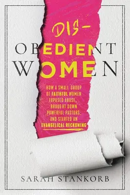 Donne disobbedienti: come un piccolo gruppo di donne fedeli ha smascherato gli abusi, fatto cadere potenti pastori e dato il via a un ripensamento evangelico - Disobedient Women: How a Small Group of Faithful Women Exposed Abuse, Brought Down Powerful Pastors, and Ignited an Evangelical Reckoning