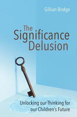 Il delirio di significato: Sbloccare il nostro pensiero per il futuro dei nostri figli - The Significance Delusion: Unlocking Our Thinking for Our Children's Future