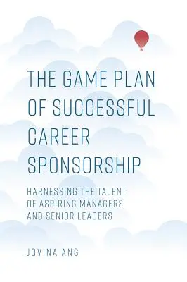 Il piano di gioco della sponsorizzazione di carriera di successo: Sfruttare il talento di aspiranti manager e leader senior - The Game Plan of Successful Career Sponsorship: Harnessing the Talent of Aspiring Managers and Senior Leaders