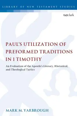 L'uso di tradizioni preformate da parte di Paolo in 1 Timoteo: Una valutazione delle tattiche letterarie, retoriche e teologiche dell'Apostolo - Paul's Utilization of Preformed Traditions in 1 Timothy: An evaluation of the Apostle's literary, rhetorical, and theological tactics