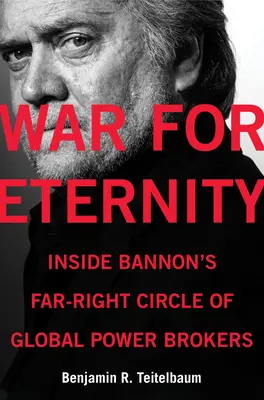 Guerra per l'eternità: All'interno della cerchia di broker del potere globale dell'estrema destra di Bannon - War for Eternity: Inside Bannon's Far-Right Circle of Global Power Brokers
