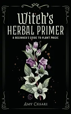 Witch's Herbal Primer: Guida per principianti alla magia delle piante - Witch's Herbal Primer: A Beginner's Guide to Plant Magic