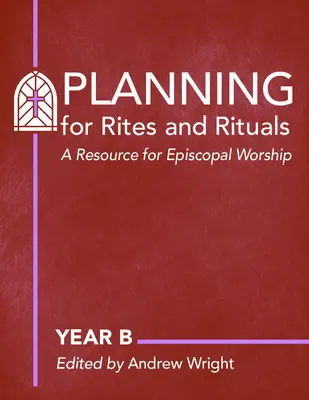 Pianificazione di riti e rituali: Una risorsa per il culto episcopale: Anno B - Planning for Rites and Rituals: A Resource for Episcopal Worship: Year B